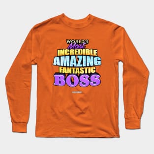 WORLD'S MOST INCREDIBLE AMAZING FANTASTIC BOSS! Long Sleeve T-Shirt